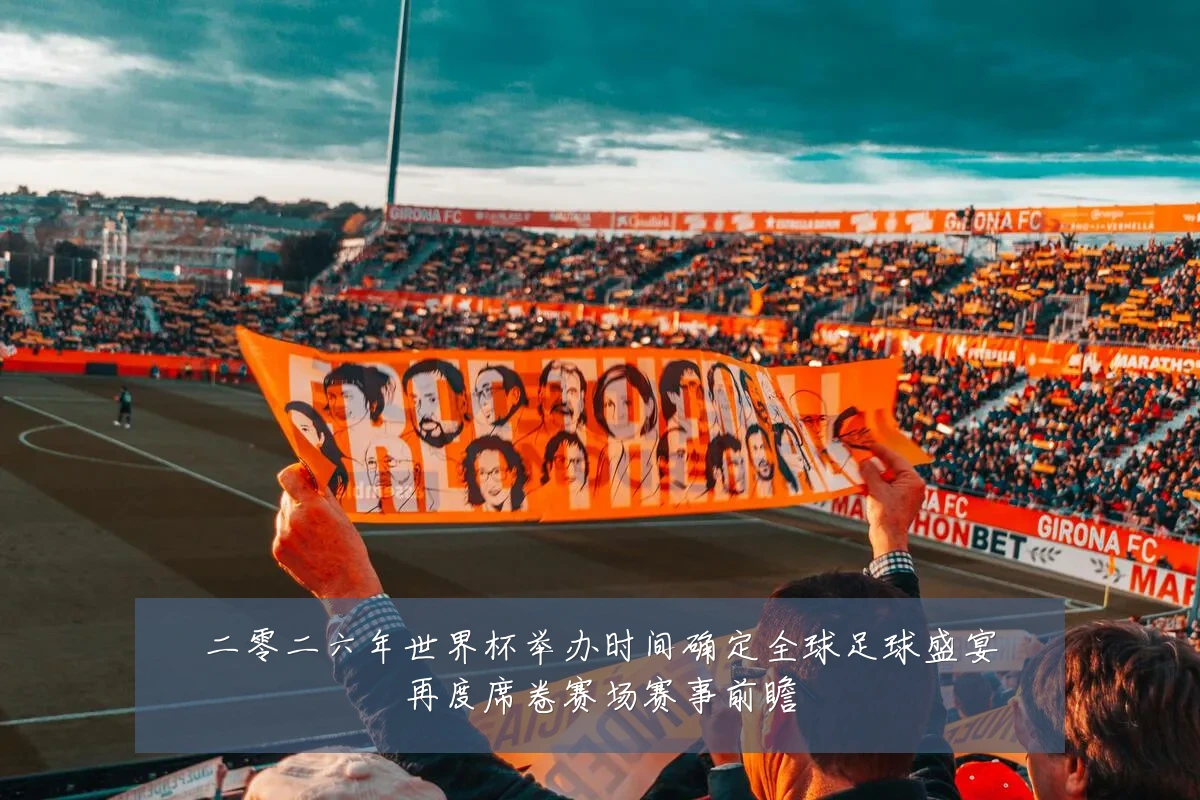 二零二六年世界杯举办时间确定全球足球盛宴再度席卷赛场赛事前瞻