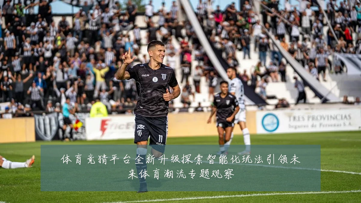体育竞猜平台全新升级探索智能化玩法引领未来体育潮流专题观察